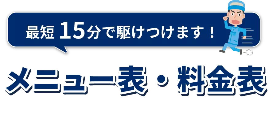 最短15分で駆けつけます！メニュー表・料金表